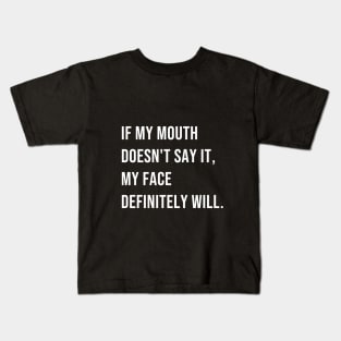 If my mouth doesn't say it, my face definitely will Kids T-Shirt
